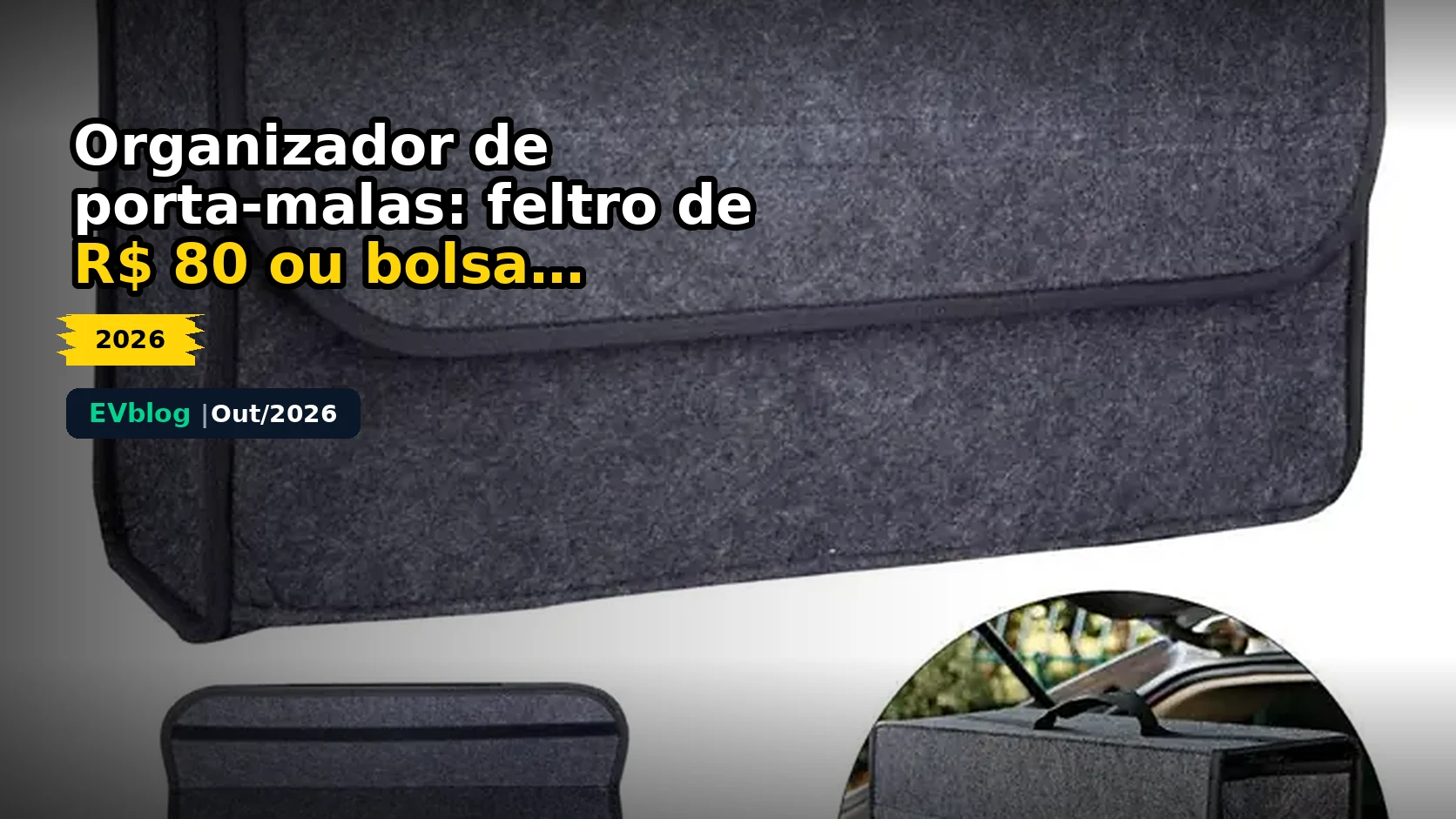 Organizador de porta-malas: feltro de R$ 80 ou bolsa compacta de R$ 23,59?